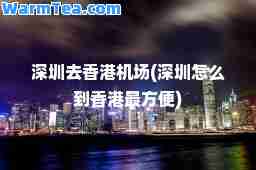 深圳去机场(深圳怎么到最方便)