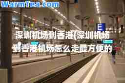 深圳机场到(深圳机场到机场怎么走最方便的路线)