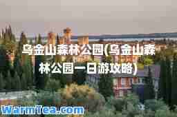 乌金山森林公园(乌金山森林公园一日游攻略)