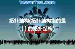 拓扑结构(拓扑结构指的是 ( ) 的拓扑结构)