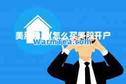 美股开户(怎么买美股开户)