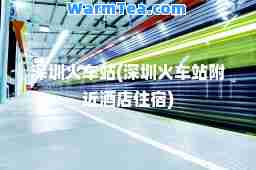 深圳火车站(深圳火车站附近酒店住宿)