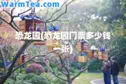 恐龙园(恐龙园门票多少钱一张)