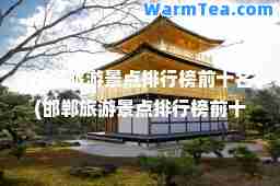 邯郸旅游景点排行榜前十名(邯郸旅游景点排行榜前十名邢台)
