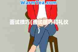 面试技巧(面试技巧和礼仪)