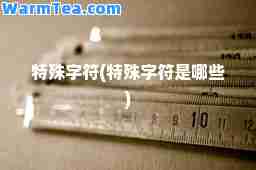 特殊字符(特殊字符是哪些)