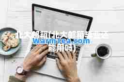 北大邮箱(北大邮箱毕业还能用吗)
