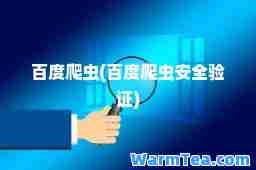 百度爬虫(百度爬虫安全验证)