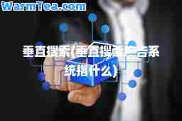 垂直搜索(垂直搜索广告系统指什么)