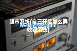 超市系统(自己开店怎么弄收银系统)