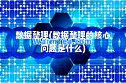 数据整理(数据整理的核心问题是什么)