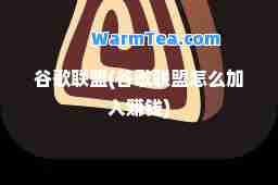 谷歌联盟(谷歌联盟怎么加入赚钱)