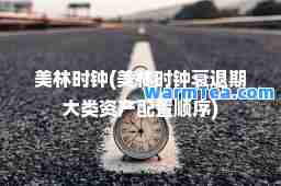 美林时钟(美林时钟衰退期大类资产配置顺序)