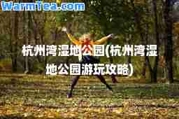 杭州湾湿地公园(杭州湾湿地公园游玩攻略)