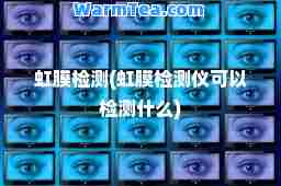 虹膜检测(虹膜检测仪可以检测什么)