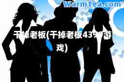 干掉老板(干掉老板4399游戏) 干掉老板(干掉老板4399游戏)