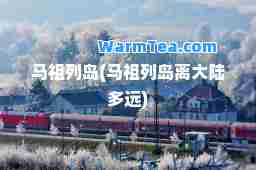 马祖列岛(马祖列岛离大陆多远)