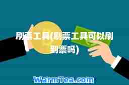 刷票工具(刷票工具可以刷到票吗)