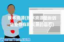 技术资源(技术资源是新创企业存在和发展的基石)