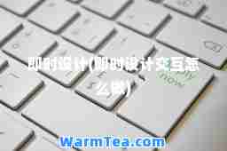 即时设计(即时设计交互怎么做)