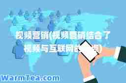 视频营销(视频营销结了视频与互联网的优点)