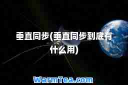 垂直同步(垂直同步到底有什么用)
