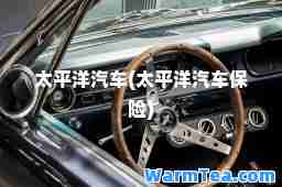 太平洋汽车(太平洋汽车保险)