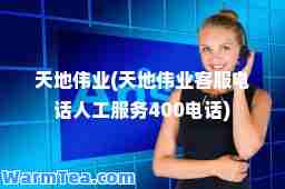 天地伟业(天地伟业客服电话人工服务400电话)