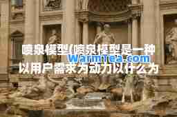 喷泉模型(喷泉模型是一种以用户需求为动力以什么为驱动的模型)