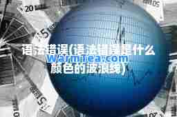 语法错误(语法错误是什么颜色的波浪线)