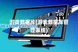 游戏数据库(游戏数据库管理系统)
