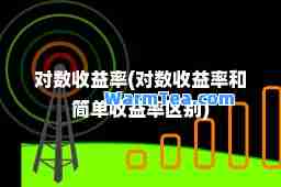 对数收益率(对数收益率和简单收益率区别)