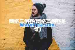 网络三剑客(网络三剑客是谁)