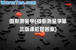 摄影测量学(摄影测量学第三版课后题答案)
