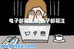 电子邮箱注册(电子邮箱注册申请) 电子邮箱注册(电子邮箱注册申请)