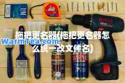 拖把更名器(拖把更名器怎么统一改文件名)