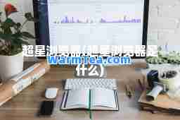 超星浏览器(超星浏览器是什么)