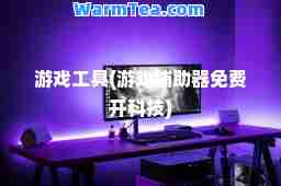 游戏工具(游戏辅助器免费开科技)