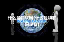 什么是物联网(什么是物联网设备)