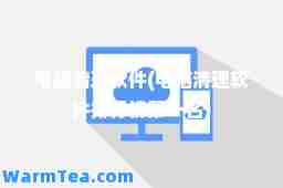 电脑清理软件(电脑清理软件排行榜名)