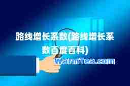 路线增长系数(路线增长系数百度百科)