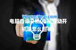 电脑自动开机(电脑自动开机是怎么回事)
