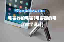 电容器的电容(电容器的电容教学设计)