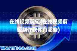在线视频剪辑(在线视频剪辑制作软件有哪些)