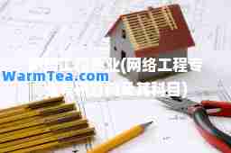 网络工程专业(网络工程专业考研方向及其科目)