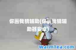 你画我猜辅助(你画我猜辅助器安卓) 你画我猜辅助(你画我猜辅助器安卓)