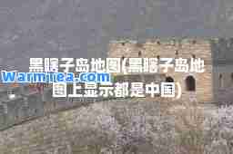 黑瞎子岛地图(黑瞎子岛地图上显示都是中国)