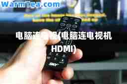 电脑连电视(电脑连电视机HDMI)