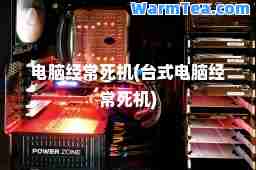 电脑经常死机(台式电脑经常死机)
