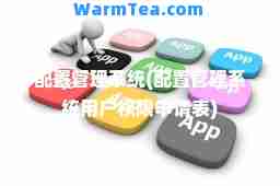 配置管理系统(配置管理系统用户权限申请表)